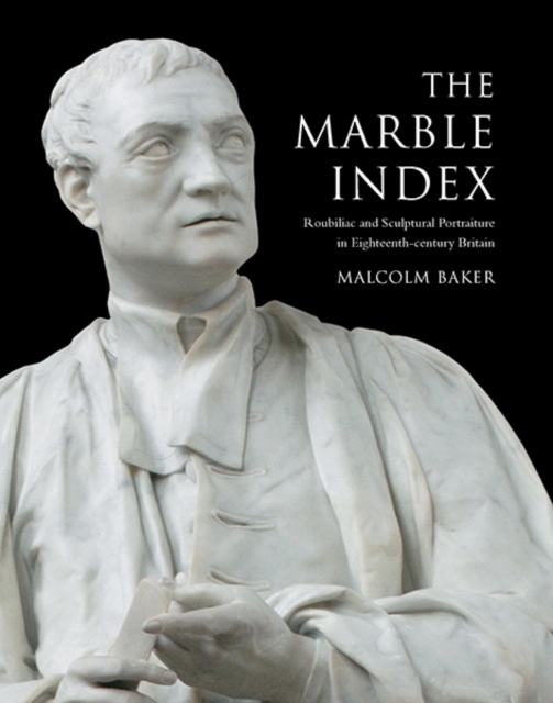 The Marble Index : Roubiliac and Sculptural Portraiture in Eighteenth ...