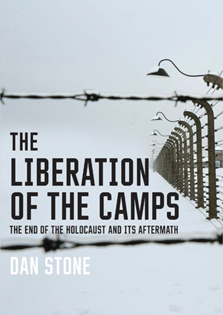 The Liberation of the Camps : The End of the Holocaust and Its Aftermath, Hardback Book