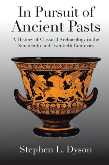 In Pursuit of Ancient Pasts : A History of Classical Archaeology in the Nineteenth and Twentieth Centuries, Paperback / softback Book