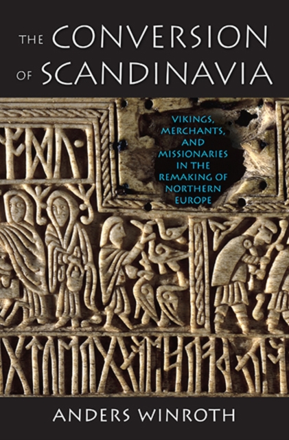 The Conversion of Scandinavia : Vikings, Merchants, and Missionaries in the Remaking of Northern Europe, Paperback / softback Book
