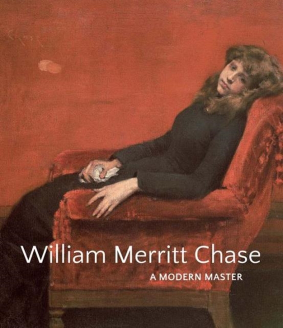 William Merritt Chase : A Modern Master, Hardback Book