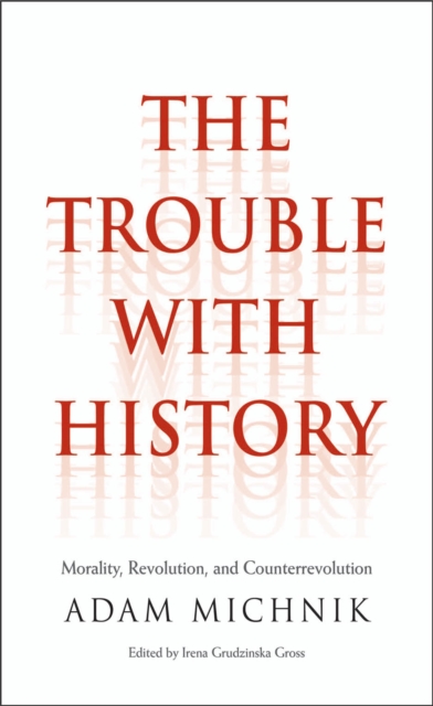 The Trouble with History : Morality, Revolution, and Counterrevolution, EPUB eBook