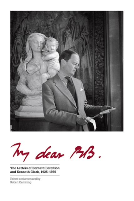 My Dear BB . . . : The Letters of Bernard Berenson and Kenneth Clark, 1925-1959, Hardback Book