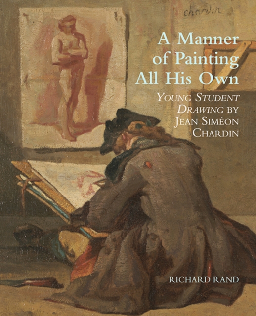 A Manner of Painting All His Own : "Young Student Drawing" by Jean Simeon Chardin, Paperback / softback Book