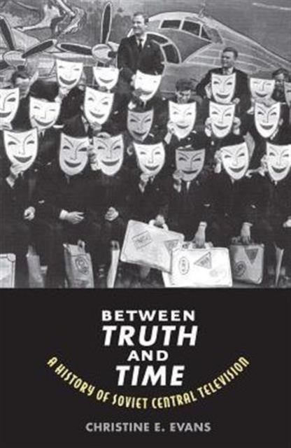 Between Truth and Time : A History of Soviet Central Television, Hardback Book