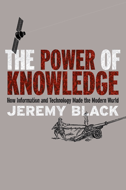 The Power of Knowledge : How Information and Technology Made the Modern World, Paperback / softback Book