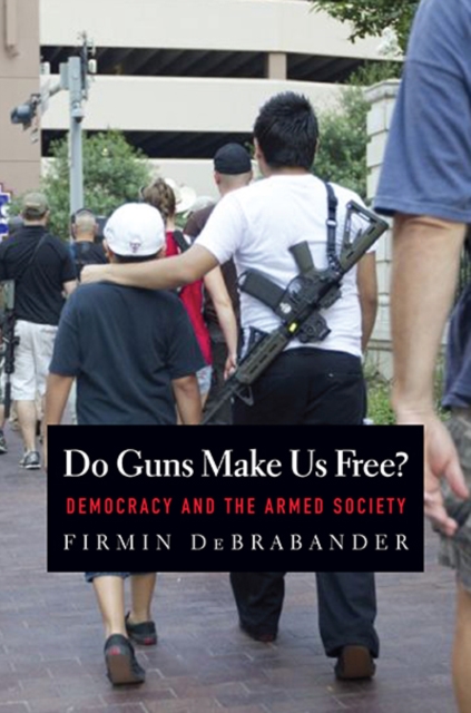 Do Guns Make Us Free? : Democracy and the Armed Society, Hardback Book