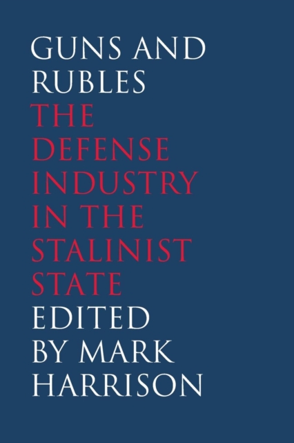 Guns and Rubles : The Defense Industry in the Stalinist State, Paperback / softback Book