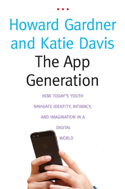 The App Generation : How Today's Youth Navigate Identity, Intimacy, and Imagination in a Digital World, Paperback / softback Book