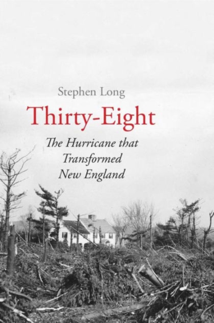 Thirty-Eight : The Hurricane That Transformed New England, Hardback Book