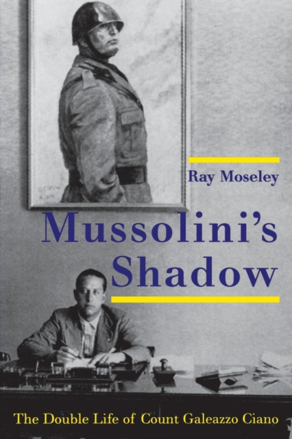 Mussolini's Shadow : The Double Life of Count Galeazzo Ciano, Paperback / softback Book
