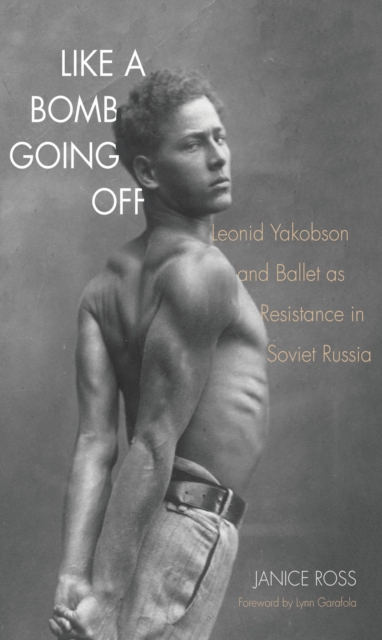 Like a Bomb Going Off : Leonid Yakobson and Ballet as Resistance in Soviet Russia, EPUB eBook
