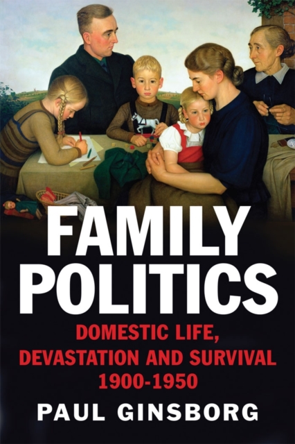 Family Politics : Domestic Life, Devastation and Survival, 1900-1950, EPUB eBook