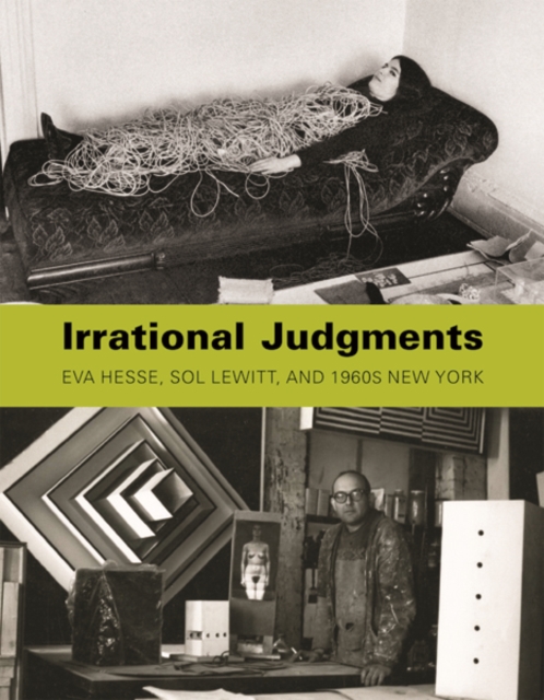 Irrational Judgments : Eva Hesse, Sol LeWitt, and 1960s New York, Hardback Book