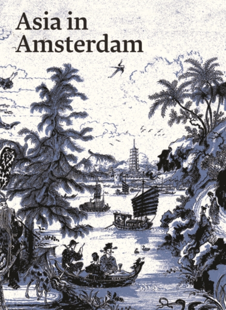 Asia in Amsterdam : The Culture of Luxury in the Golden Age, Hardback Book