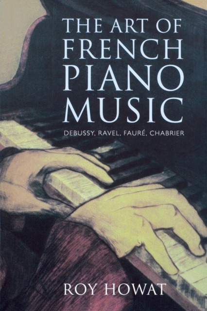 The Art of French Piano Music : Debussy, Ravel, Faure, Chabrier, Paperback / softback Book