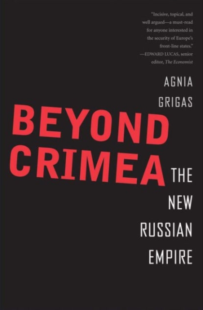 Beyond Crimea : The New Russian Empire, Hardback Book