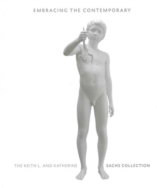 Embracing the Contemporary : The Keith L. and Katherine Sachs Collection, Hardback Book