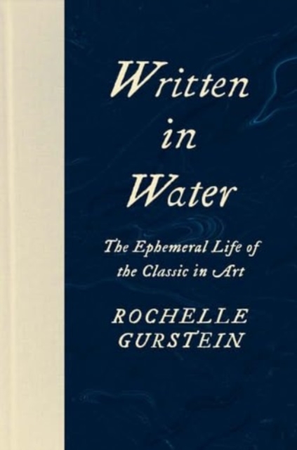 Written in Water : The Ephemeral Life of the Classic in Art, Hardback Book