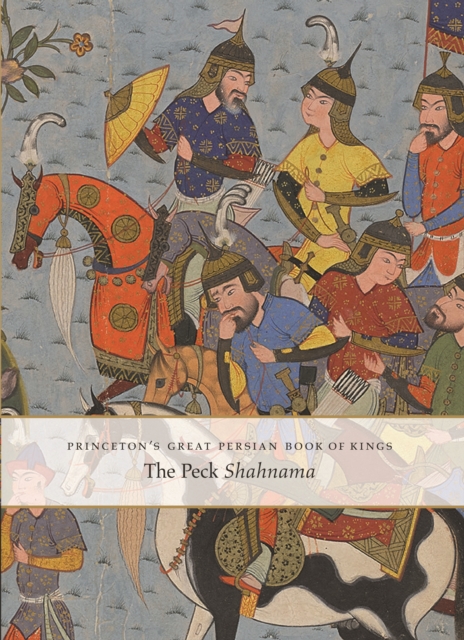Princeton's Great Persian Book of Kings : The Peck Shahnama, Hardback Book