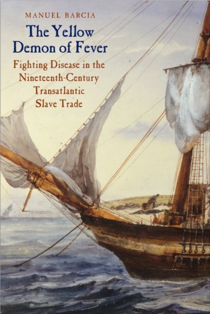 The Yellow Demon of Fever : Fighting Disease in the Nineteenth-Century Transatlantic Slave Trade, Hardback Book
