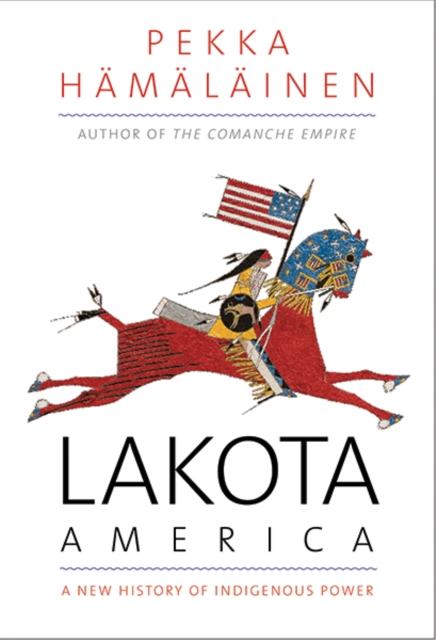 Lakota America : A New History of Indigenous Power, Hardback Book