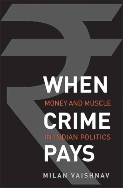 When Crime Pays : Money and Muscle in Indian Politics, Hardback Book