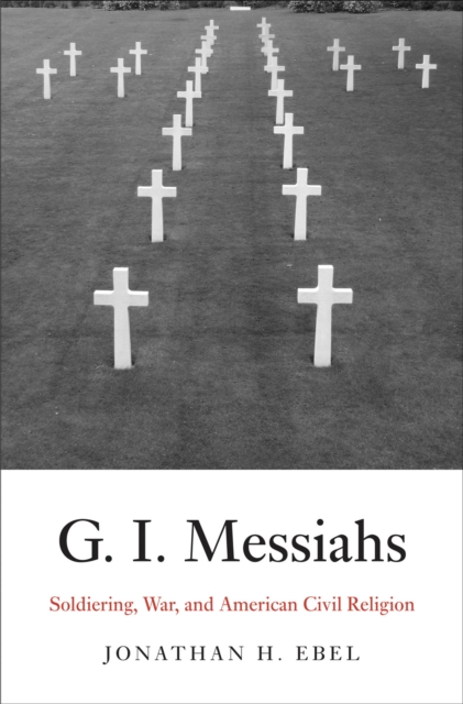 G.I. Messiahs : Soldiering, War, and American Civil Religion, PDF eBook