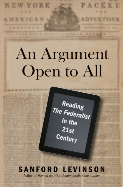 An Argument Open to All : Reading &quot;The Federalist&quot; in the 21st Century, PDF eBook