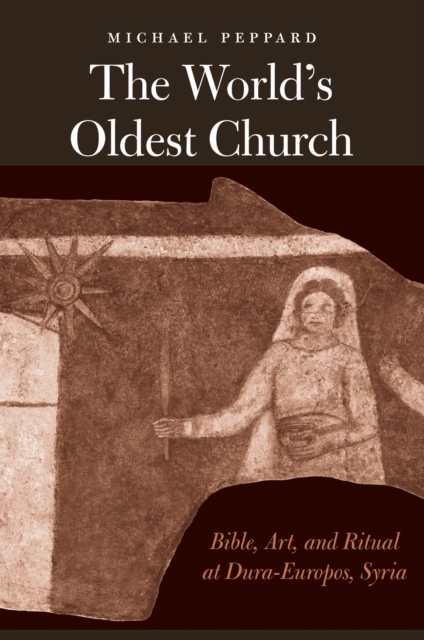 The World&#39;s Oldest Church : Bible, Art, and Ritual at Dura-Europos, Syria, PDF eBook