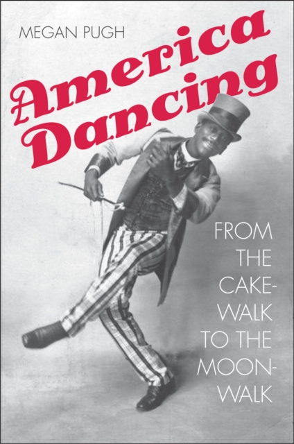 America Dancing : From the Cakewalk to the Moonwalk, PDF eBook