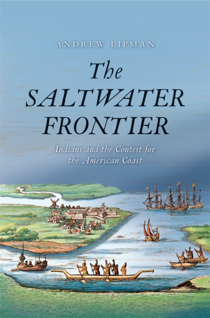 The Saltwater Frontier : Indians and the Contest for the American Coast, PDF eBook