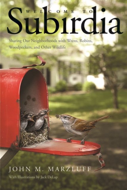 Welcome to Subirdia : Sharing Our Neighborhoods with Wrens, Robins, Woodpeckers, and Other Wildlife, Paperback / softback Book