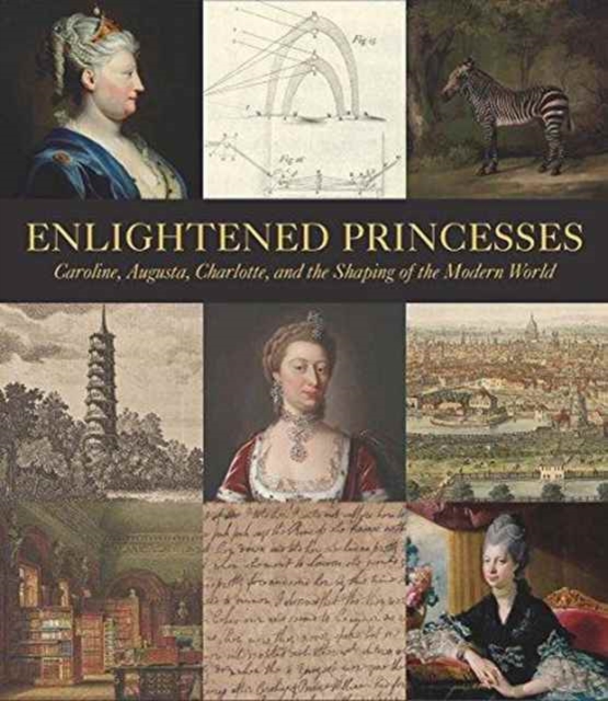 Enlightened Princesses : Caroline, Augusta, Charlotte, and the Shaping of the Modern World, Hardback Book