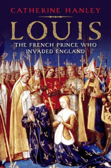 Louis : The French Prince Who Invaded England, Hardback Book