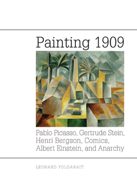 Painting 1909 : Pablo Picasso, Gertrude Stein, Henri Bergson, Comics, Albert Einstein, and Anarchy, Hardback Book