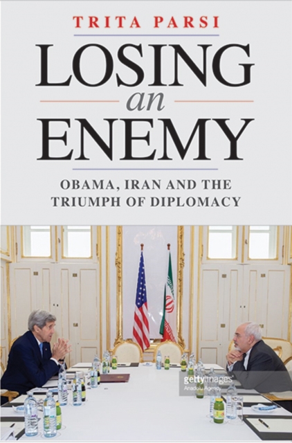 Losing an Enemy : Obama, Iran, and the Triumph of Diplomacy, Hardback Book