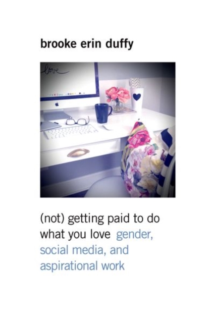 (Not) Getting Paid to Do What You Love : Gender, Social Media, and Aspirational Work, Hardback Book