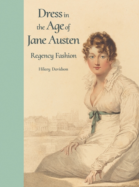 Dress in the Age of Jane Austen : Regency Fashion, Hardback Book