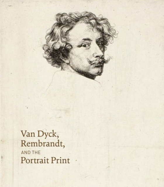 Van Dyck, Rembrandt, and the Portrait Print, Hardback Book