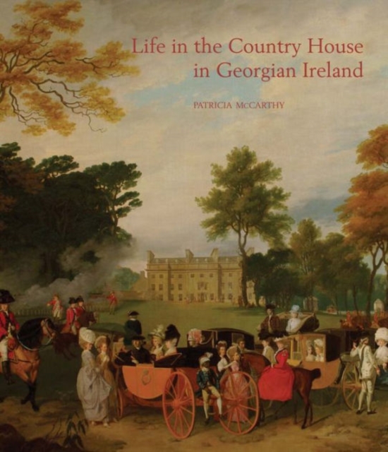 Life in the Country House in Georgian Ireland, Hardback Book
