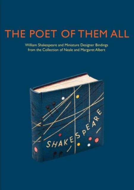 The Poet of Them All : William Shakespeare and Miniature Designer Bindings from the Collection of Neale and Margaret Albert, Hardback Book