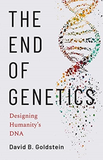 The End of Genetics : Designing Humanity's DNA, Hardback Book