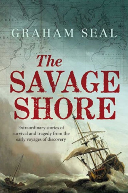 The Savage Shore : Extraordinary Stories of Survival and Tragedy from the Early Voyages of Discovery, Hardback Book