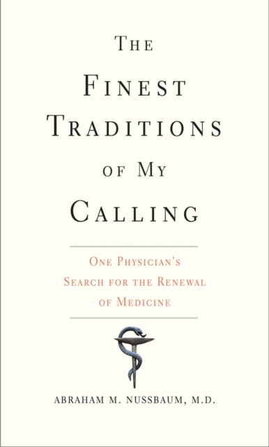 The Finest Traditions of My Calling : One Physician&#39;s Search for the Renewal of Medicine, EPUB eBook