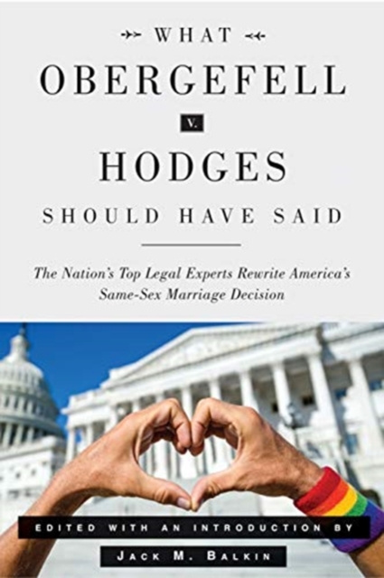 What Obergefell v. Hodges Should Have Said : The Nation's Top Legal Experts Rewrite America's Same-Sex Marriage Decision, Paperback / softback Book