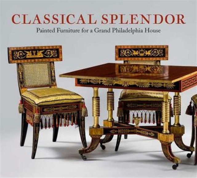 Classical Splendor : Painted Furniture for a Grand Philadelphia House, Hardback Book