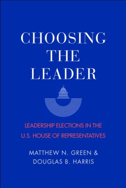 Choosing the Leader : Leadership Elections in the U.S. House of Representatives, Paperback / softback Book