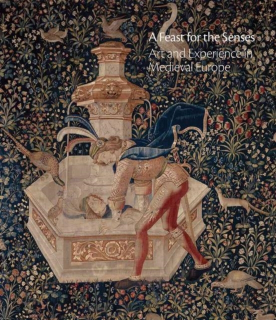 A Feast for the Senses : Art and Experience in Medieval Europe, Hardback Book