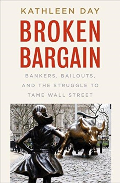 Broken Bargain : Bankers, Bailouts, and the Struggle to Tame Wall Street, Hardback Book